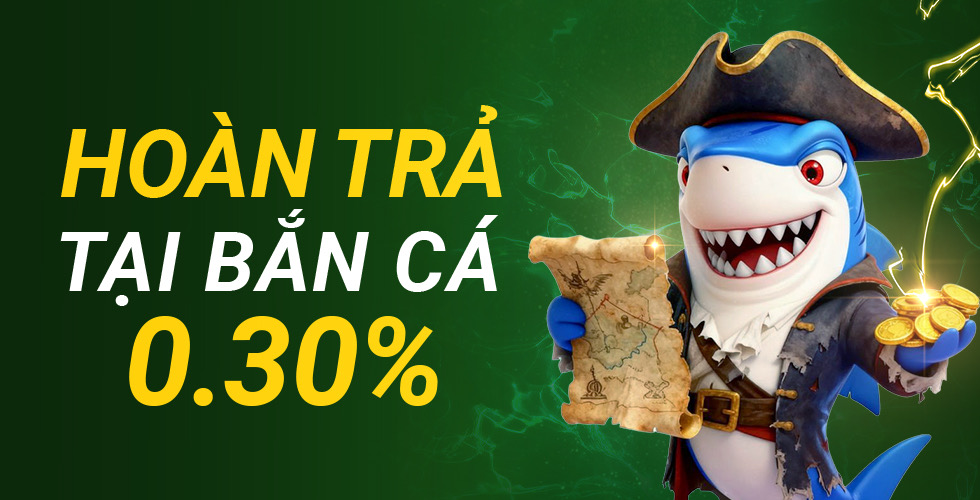 Hoàn trả bắn cá 0,30%