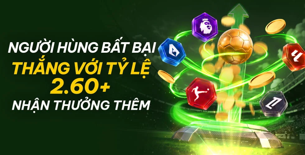 Người hùng bất bại: thắng với tỷ lệ 2,60 trở lên nhận thêm thưởng